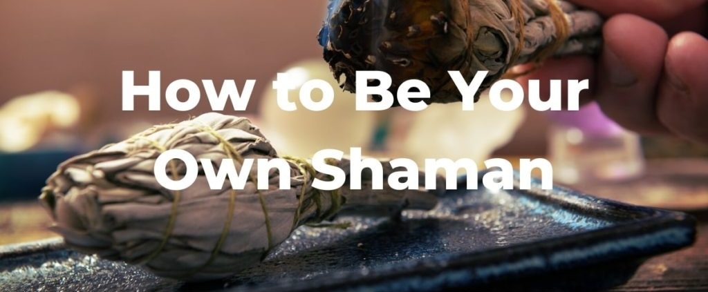How to be Your Own Shaman