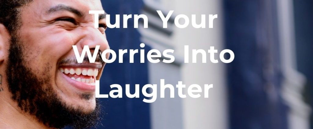 Turn Your Worries into Laughter